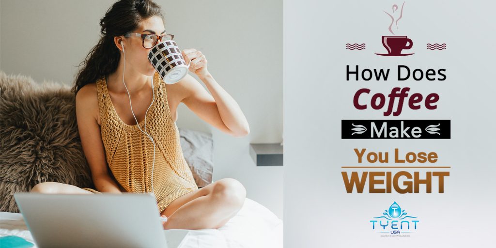 How Does Coffee Make You Lose Weight? TyentUSA Water Ionizer Health Blog