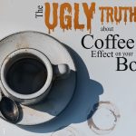 The Ugly Truth About Coffee’s Effects on Your Body
