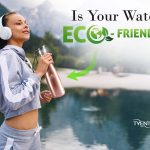 Is Your Water Eco-Friendly?