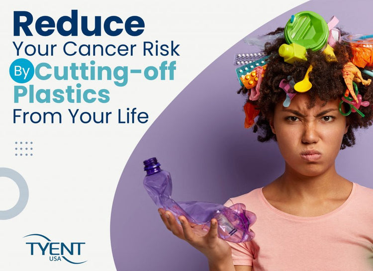 Reduce Your Cancer Risk by Cutting off Plastics from Your Life – Tyent